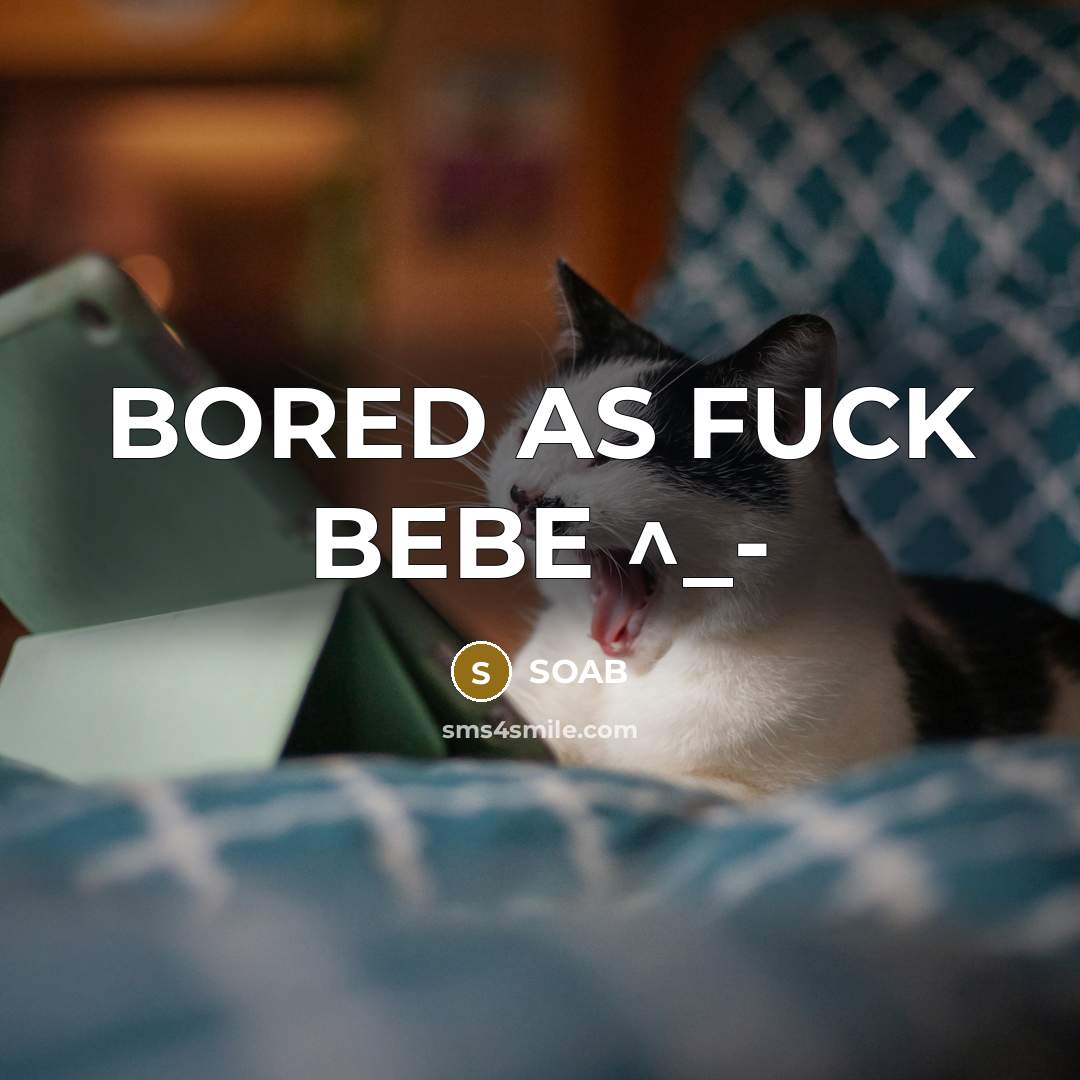 “BORED AS FUCK BEBE ^_-” quote by SOAB