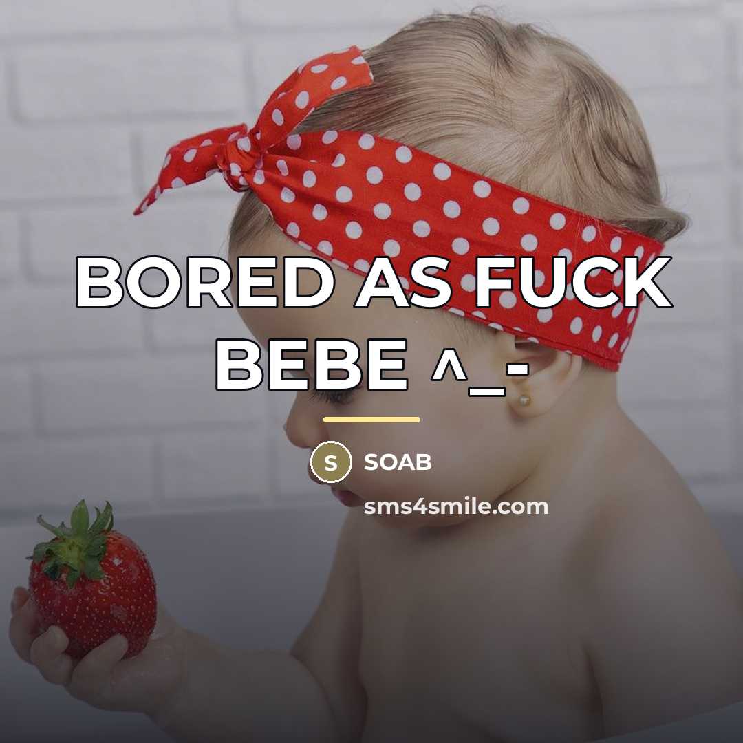 “BORED AS FUCK BEBE ^_-…” quote by SOAB