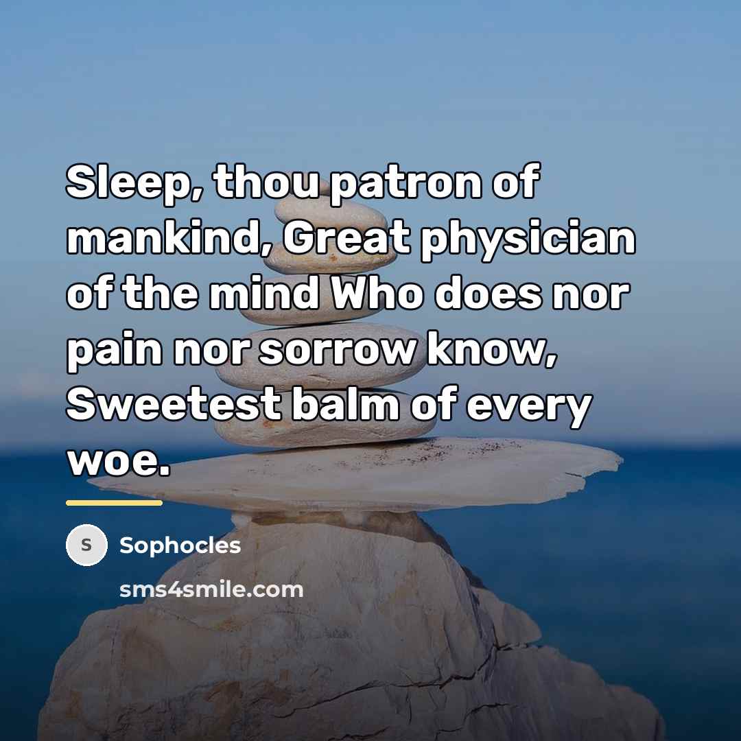 “Sleep, thou patron of mankind, Great physician of the mind…” quote by Sophocles