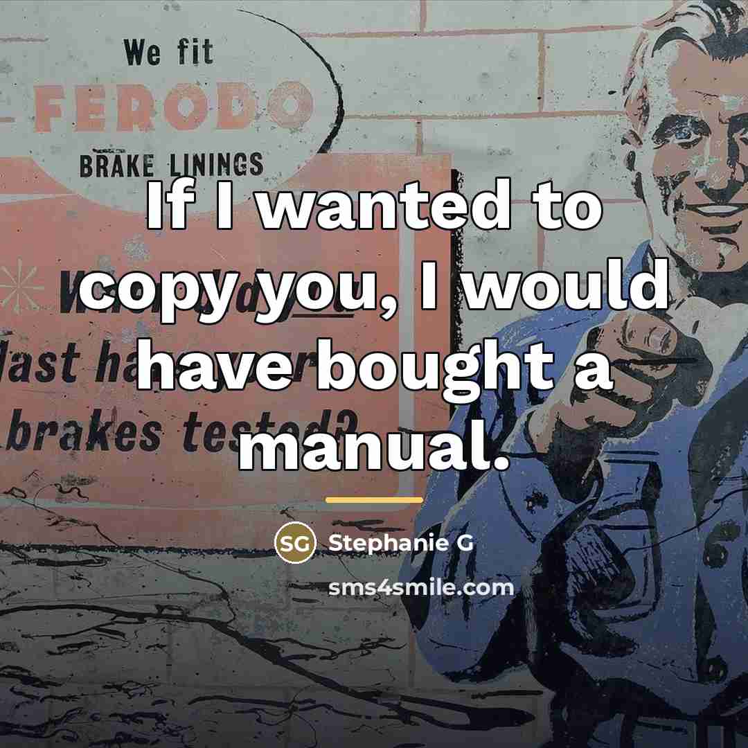 “If I wanted to copy you, I would have bought…” quote by Anonymous