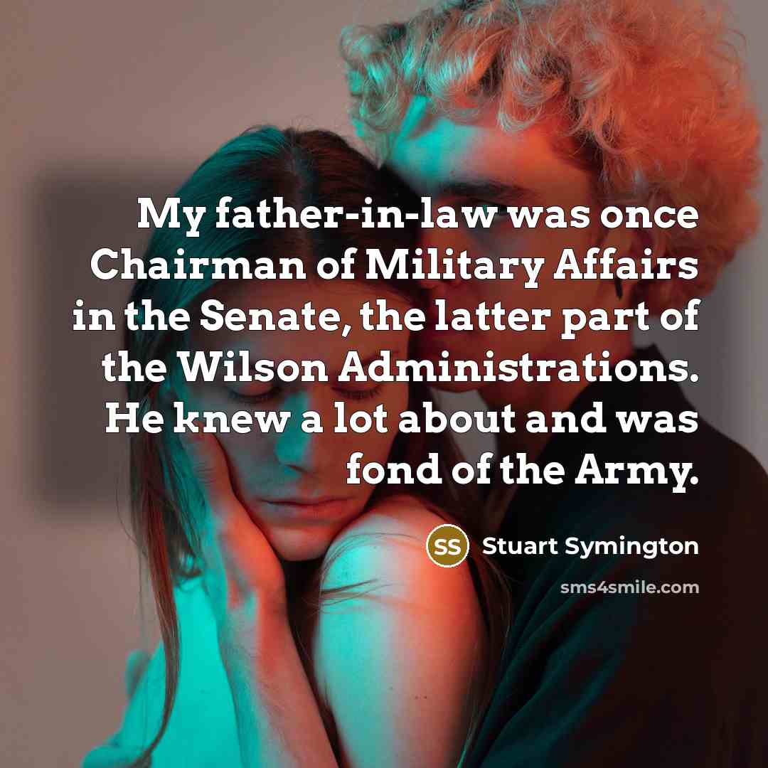 “My father-in-law was once Chairman of Military Affairs in the…” quote by Stuart Symington