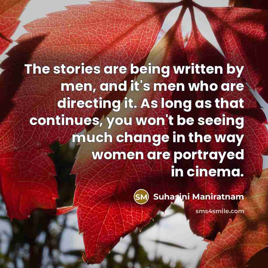 “The stories are being written by men, and it's men…” quote by Suhasini Maniratnam