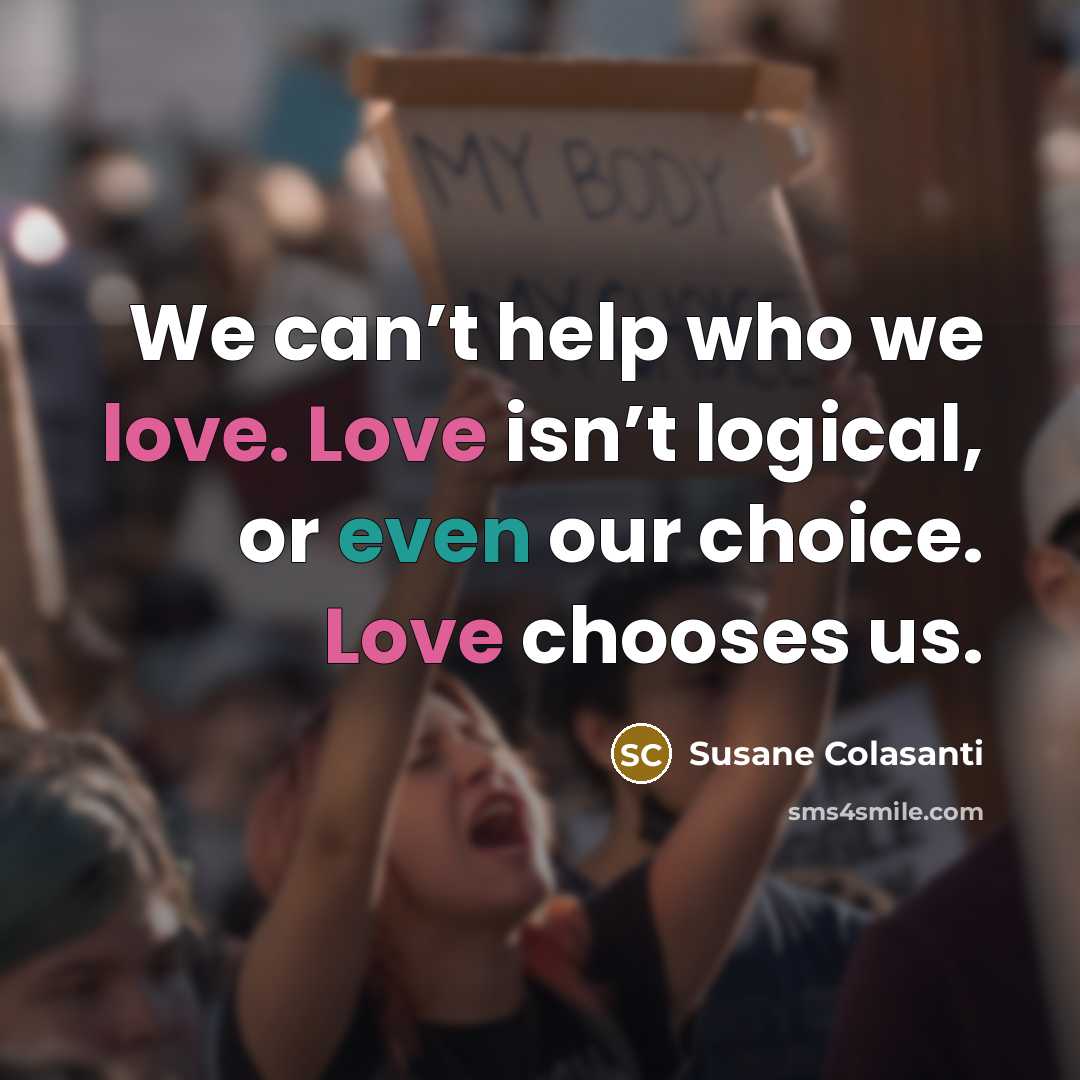 “We can’t help who we love. Love isn’t logical, or…” quote by Susane Colasanti