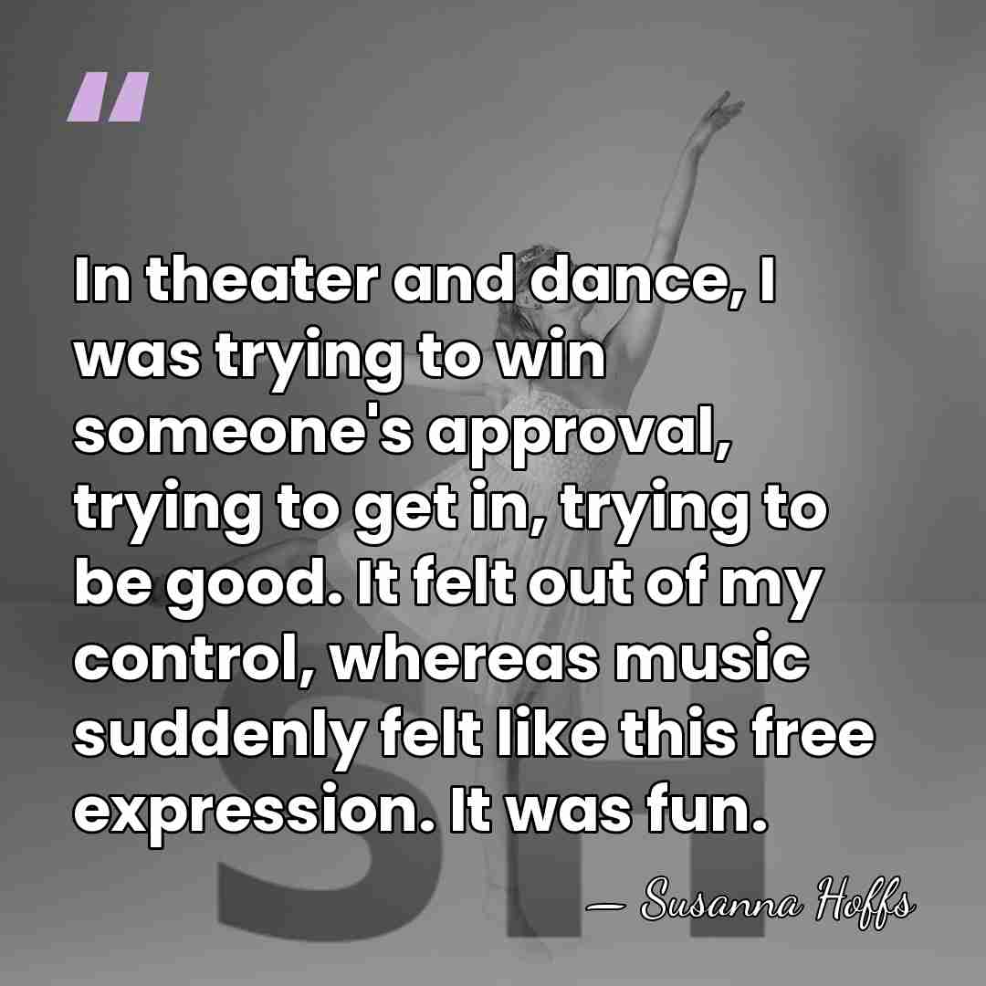 In theater and dance, I was trying to win someone's approval, trying&hellip; - Susanna Hoffs