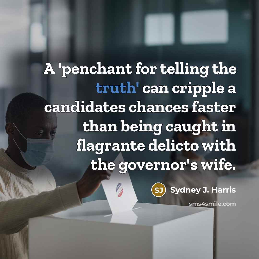 “A 'penchant for telling the truth' can cripple a candidates…” quote by Sydney J. Harris