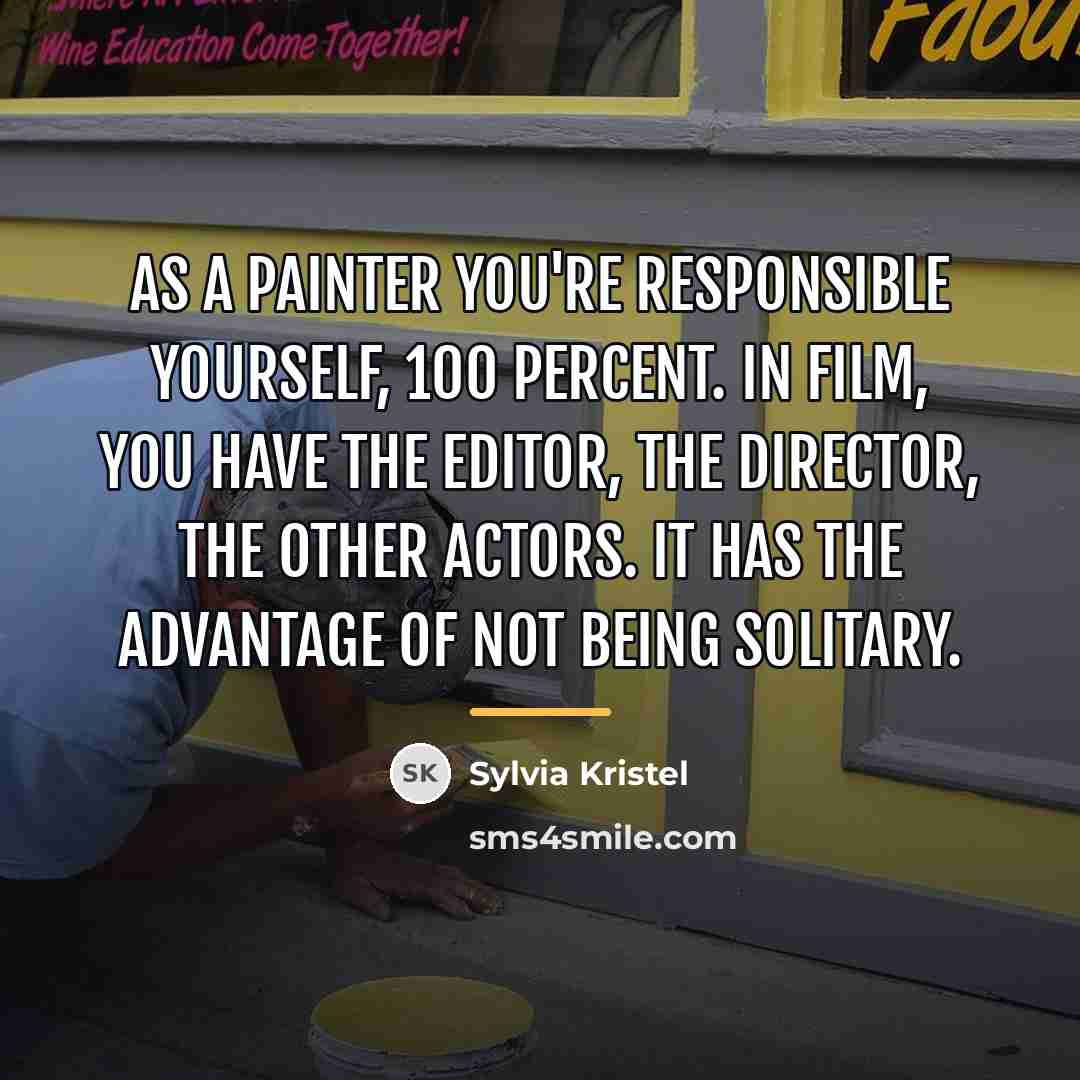 “As a painter you're responsible yourself, 100 percent. In film,…” quote by Sylvia Kristel