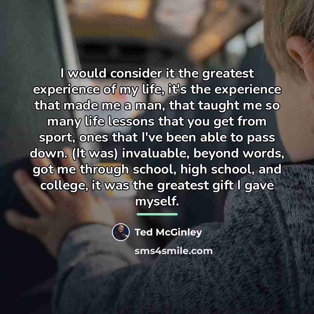 “I would consider it the greatest experience of my life,…” quote by Ted McGinley