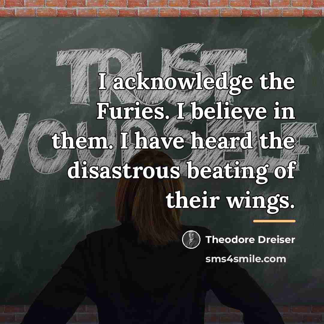 “I acknowledge the Furies. I believe in them. I have…” quote by Theodore Dreiser