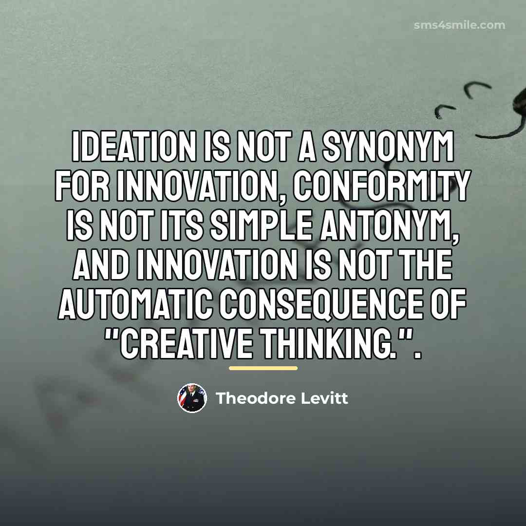 “Ideation is not a synonym for innovation, conformity is not…” quote by Theodore Levitt