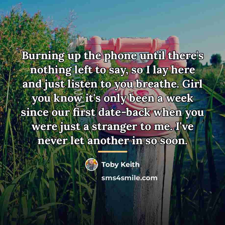 “Burning up the phone until there's nothing left to say,…” quote by Toby Keith