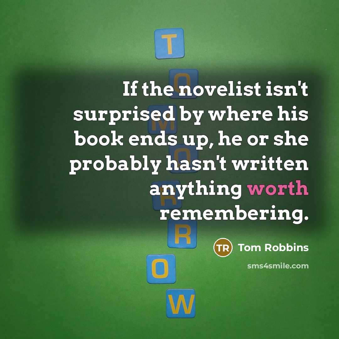 “If the novelist isn't surprised by where his book ends…” quote by Tom Robbins