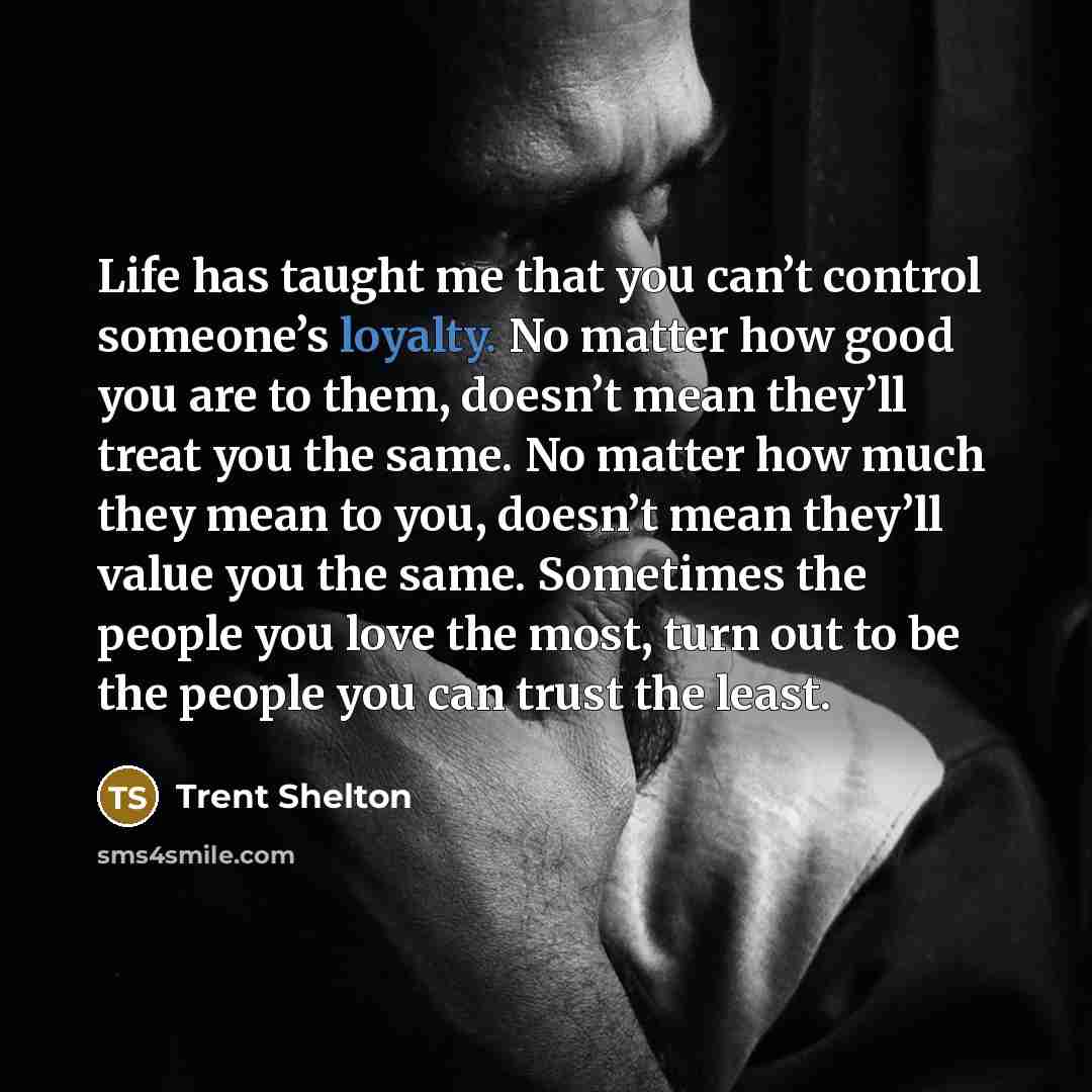 “Life has taught me that you can’t control someone’s loyalty.…” quote by Trent Shelton