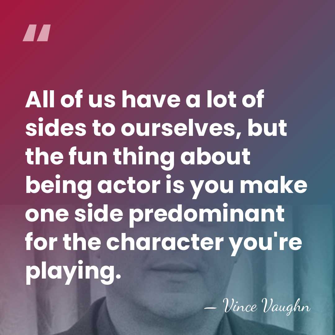 All of us have a lot of sides to ourselves, but the&hellip; - Vince Vaughn