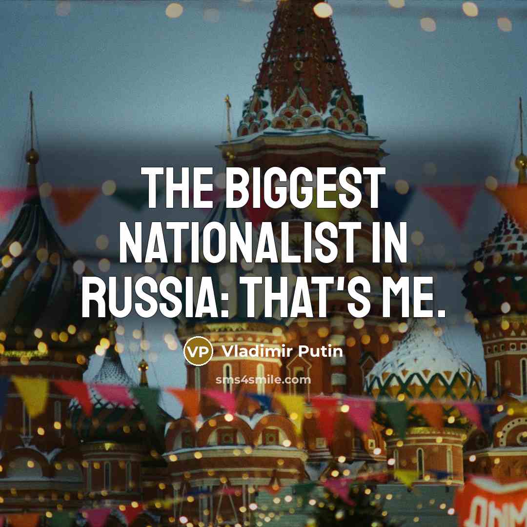 “The biggest nationalist in Russia: that's me.…” quote by Vladimir Putin