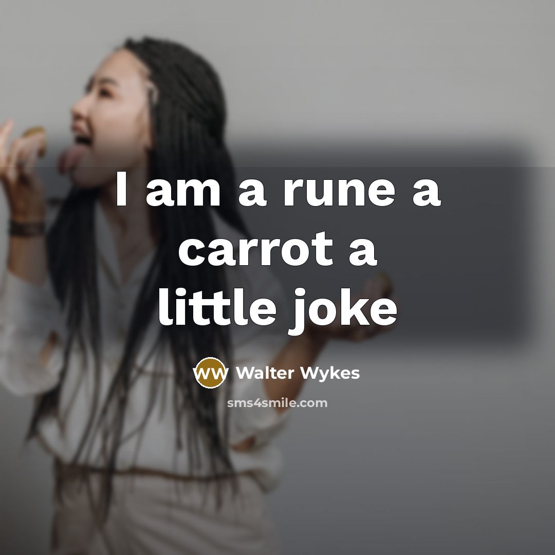 “I am a rune a carrot a little joke…” quote by Walter Wykes