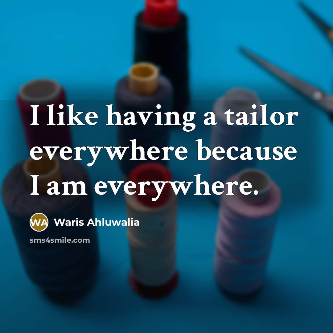 “I like having a tailor everywhere because I am everywhere.…” quote by Waris Ahluwalia