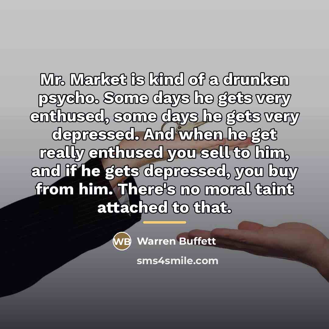 “Mr. Market is kind of a drunken psycho. Some days…” quote by Warren Buffett