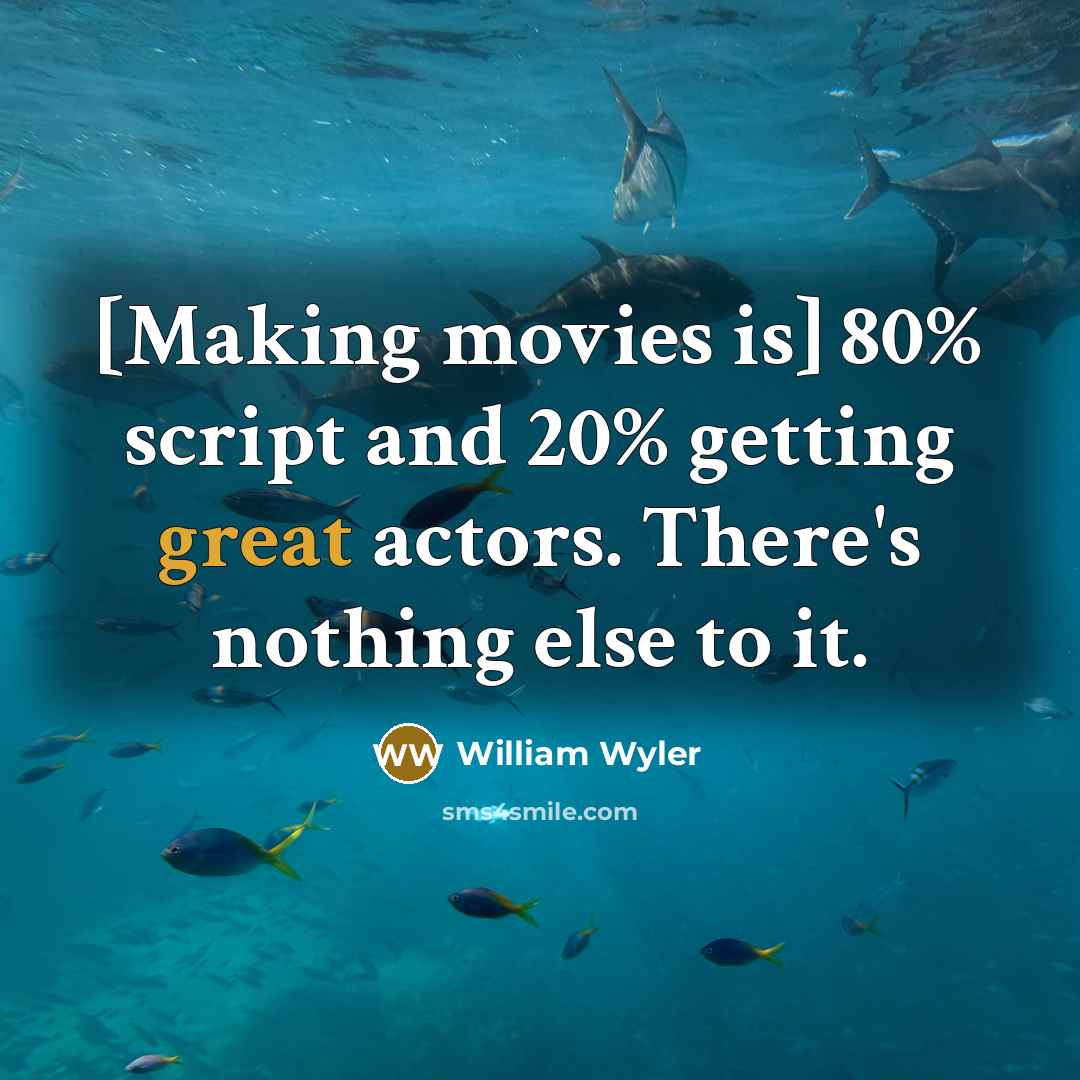 “[Making movies is] 80% script and 20% getting great actors.…” quote by William Wyler