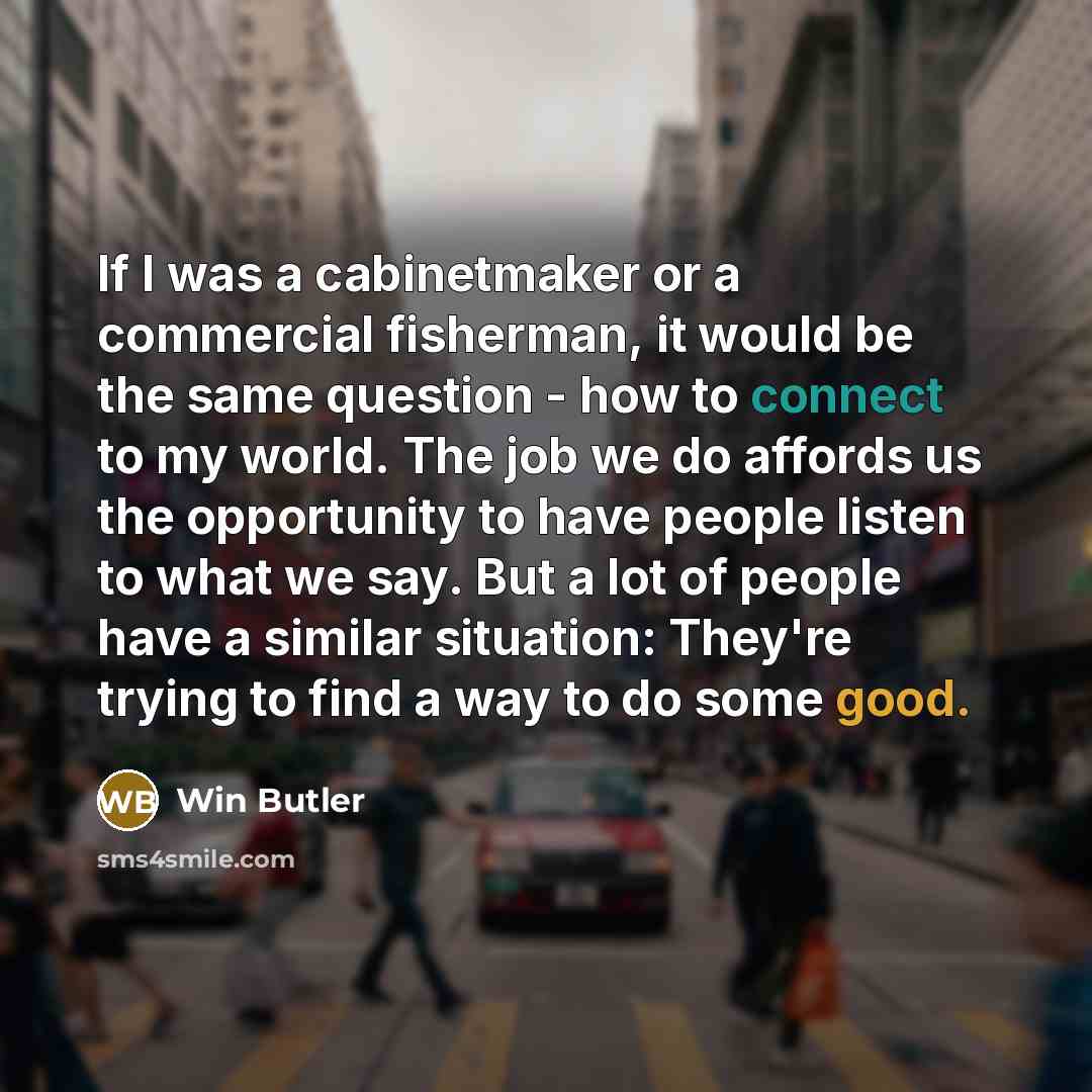“If I was a cabinetmaker or a commercial fisherman, it…” quote by Win Butler
