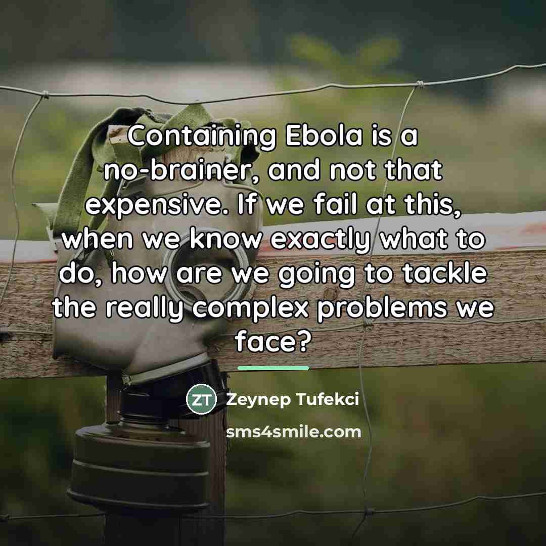 “Containing Ebola is a no-brainer, and not that expensive. If…” quote by Zeynep Tufekci