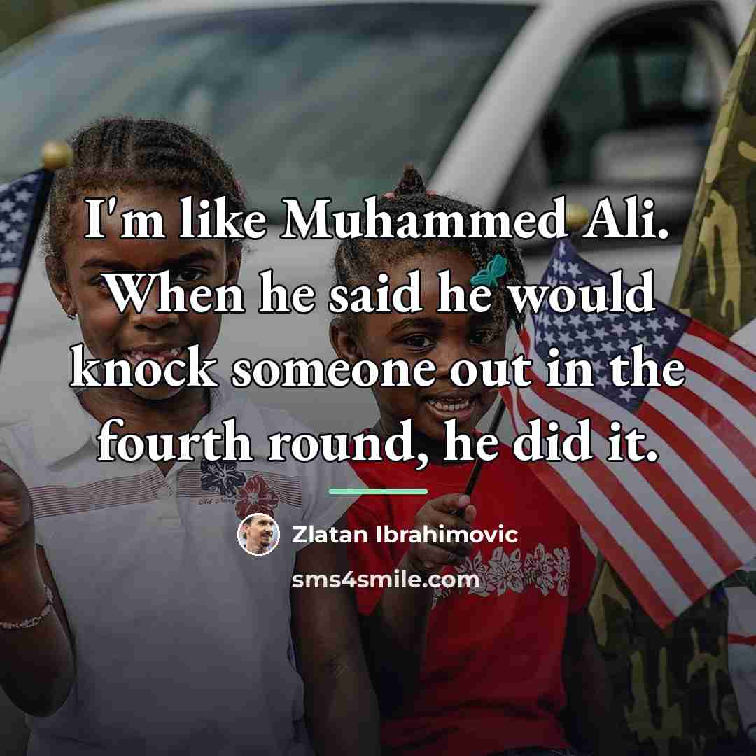 “I'm like Muhammed Ali. When he said he would knock…” quote by Zlatan Ibrahimovic