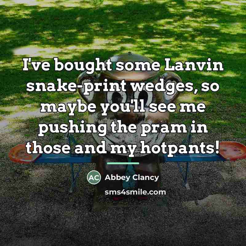 “I've bought some Lanvin snake-print wedges, so maybe you'll see…” quote by Abbey Clancy