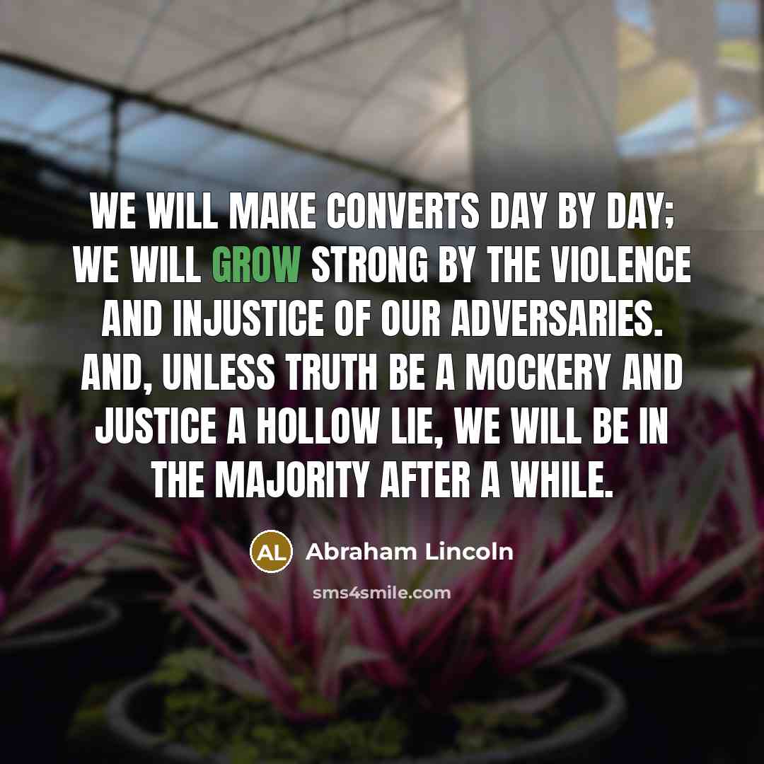 “We will make converts day by day; we will grow…” quote by Abraham Lincoln