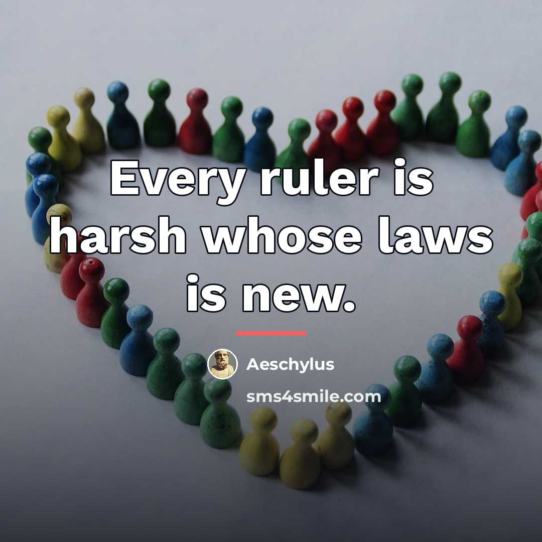 “Every ruler is harsh whose laws is new.…” quote by Aeschylus