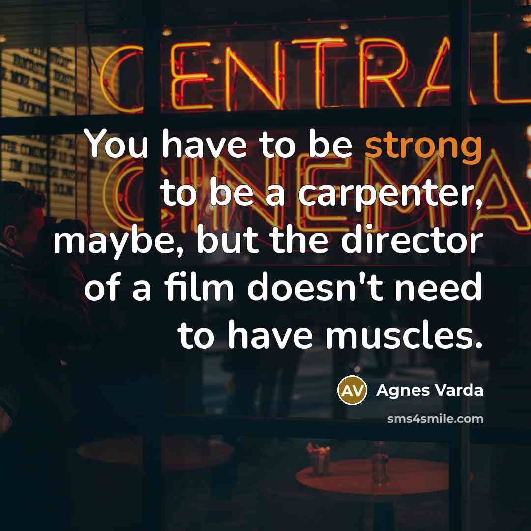 “You have to be strong to be a carpenter, maybe,…” quote by Agnes Varda