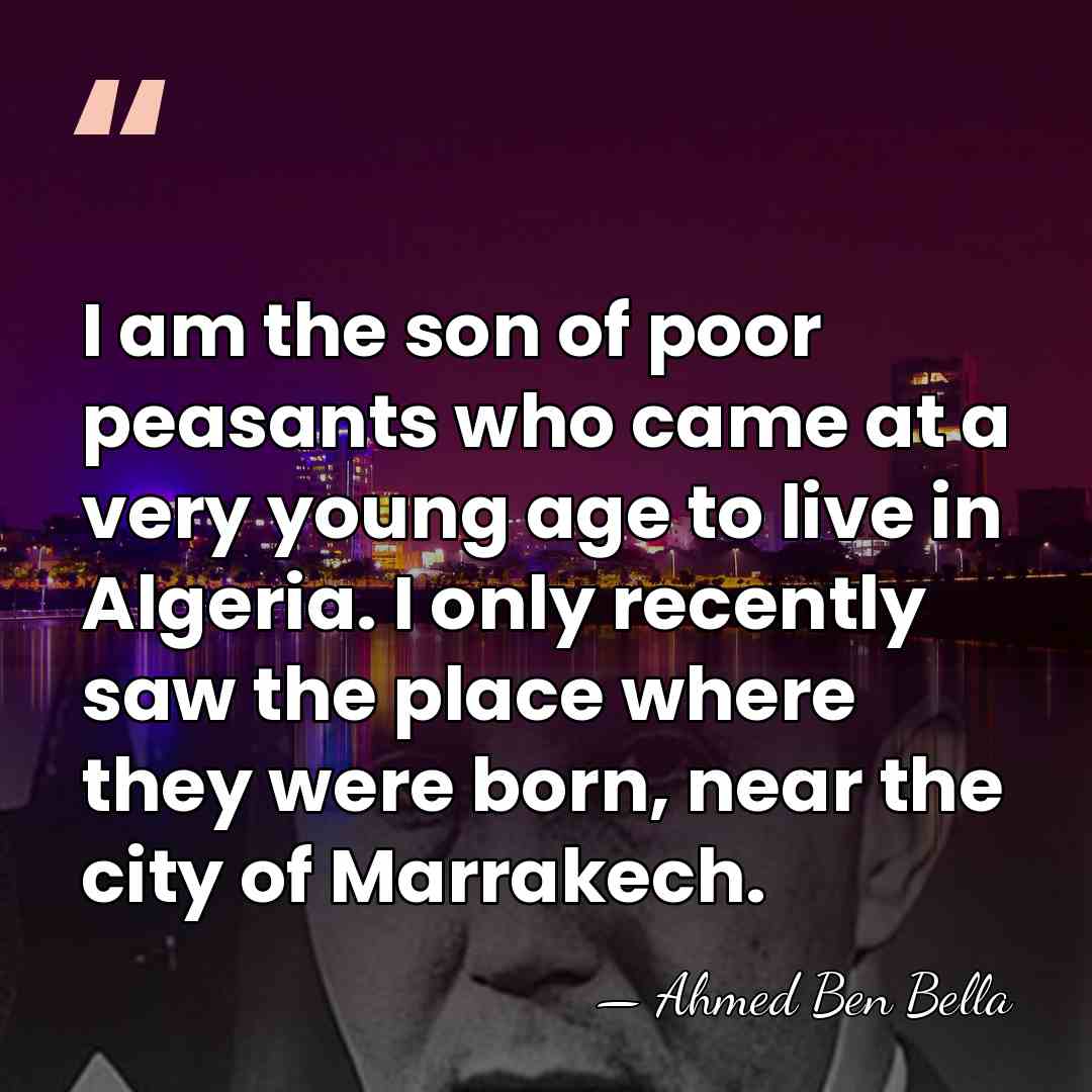 I am the son of poor peasants who came at a very&hellip; - Ahmed Ben Bella