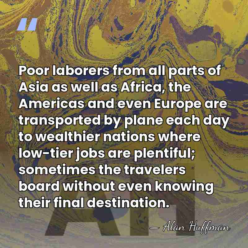Poor laborers from all parts of Asia as well as Africa, the&hellip; - Alan Huffman