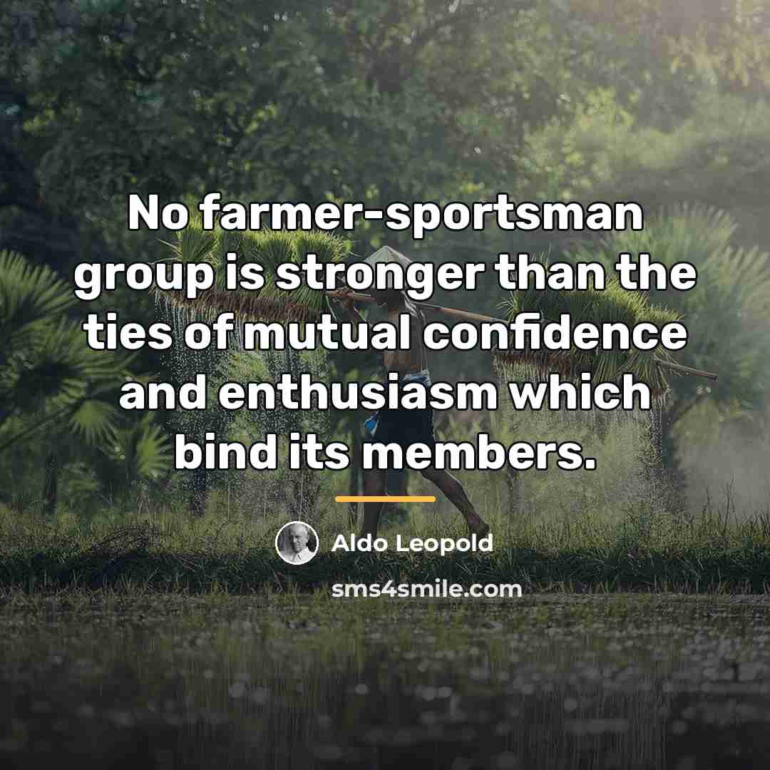 “No farmer-sportsman group is stronger than the ties of mutual…” quote by Aldo Leopold