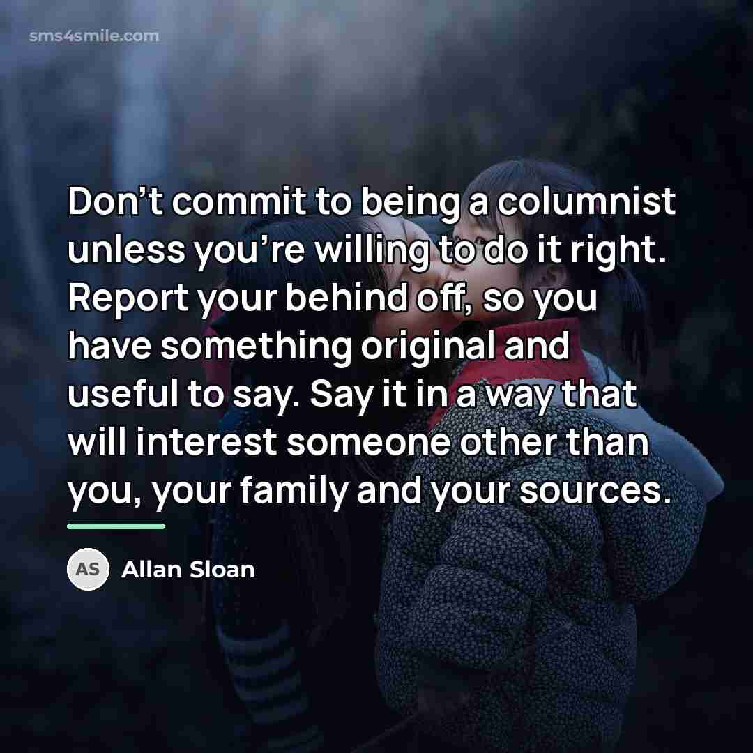 “Don't commit to being a columnist unless you're willing to…” quote by Allan Sloan