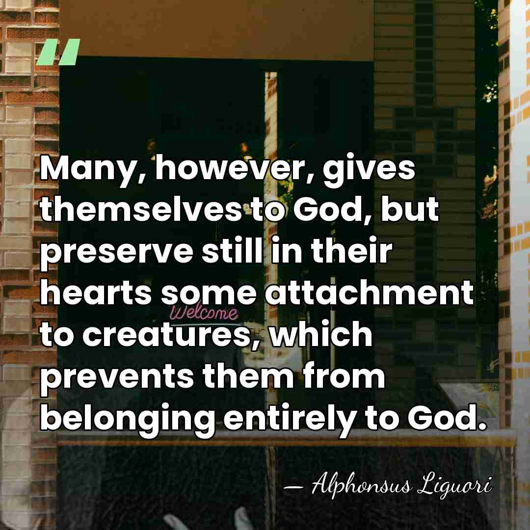 Many, however, gives themselves to God, but preserve still in their hearts&hellip; - Alphonsus Liguori