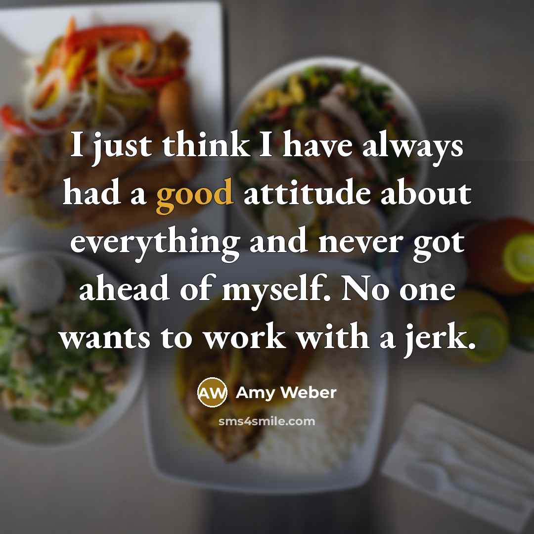 “I just think I have always had a good attitude…” quote by Amy Weber