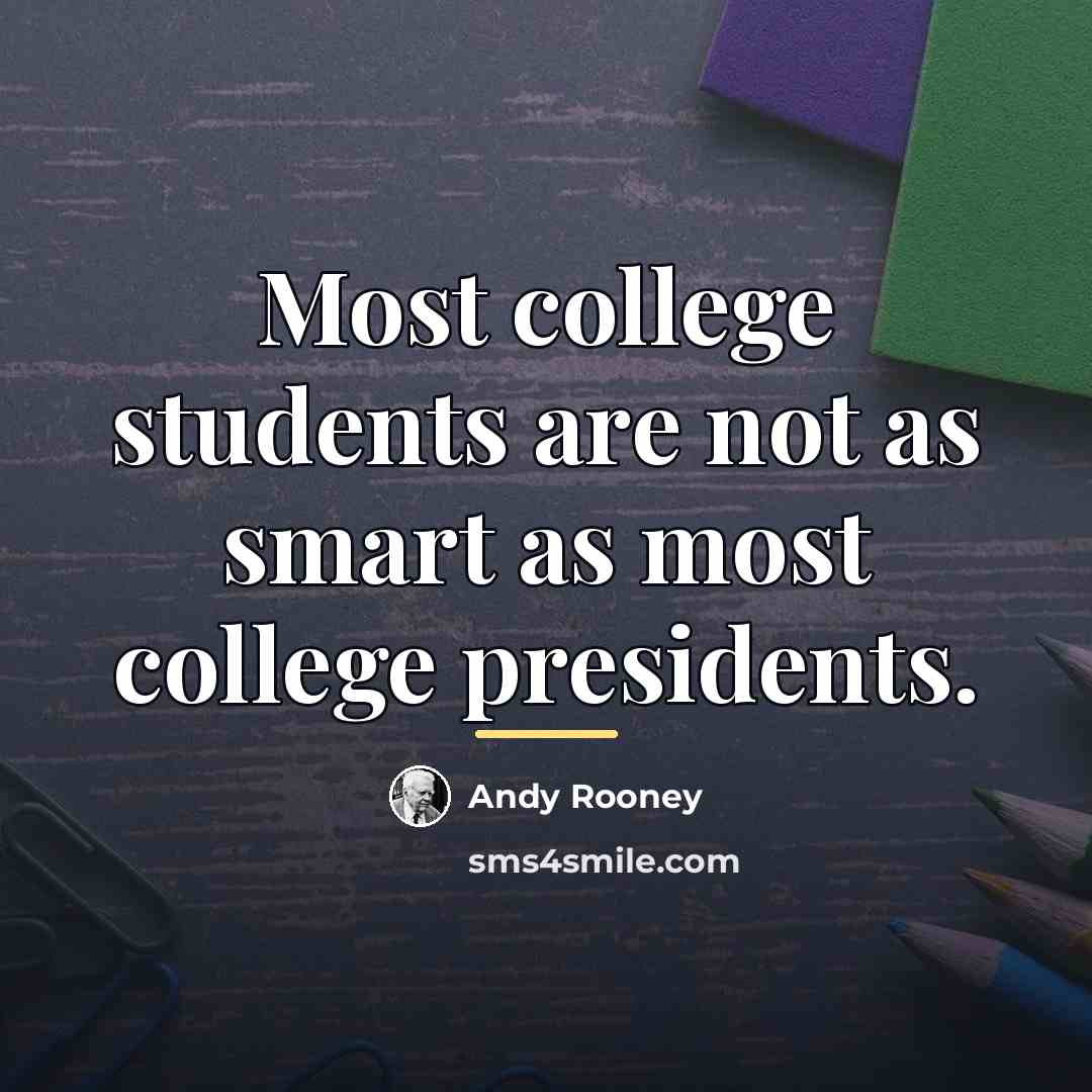 “Most college students are not as smart as most college…” quote by Andy Rooney