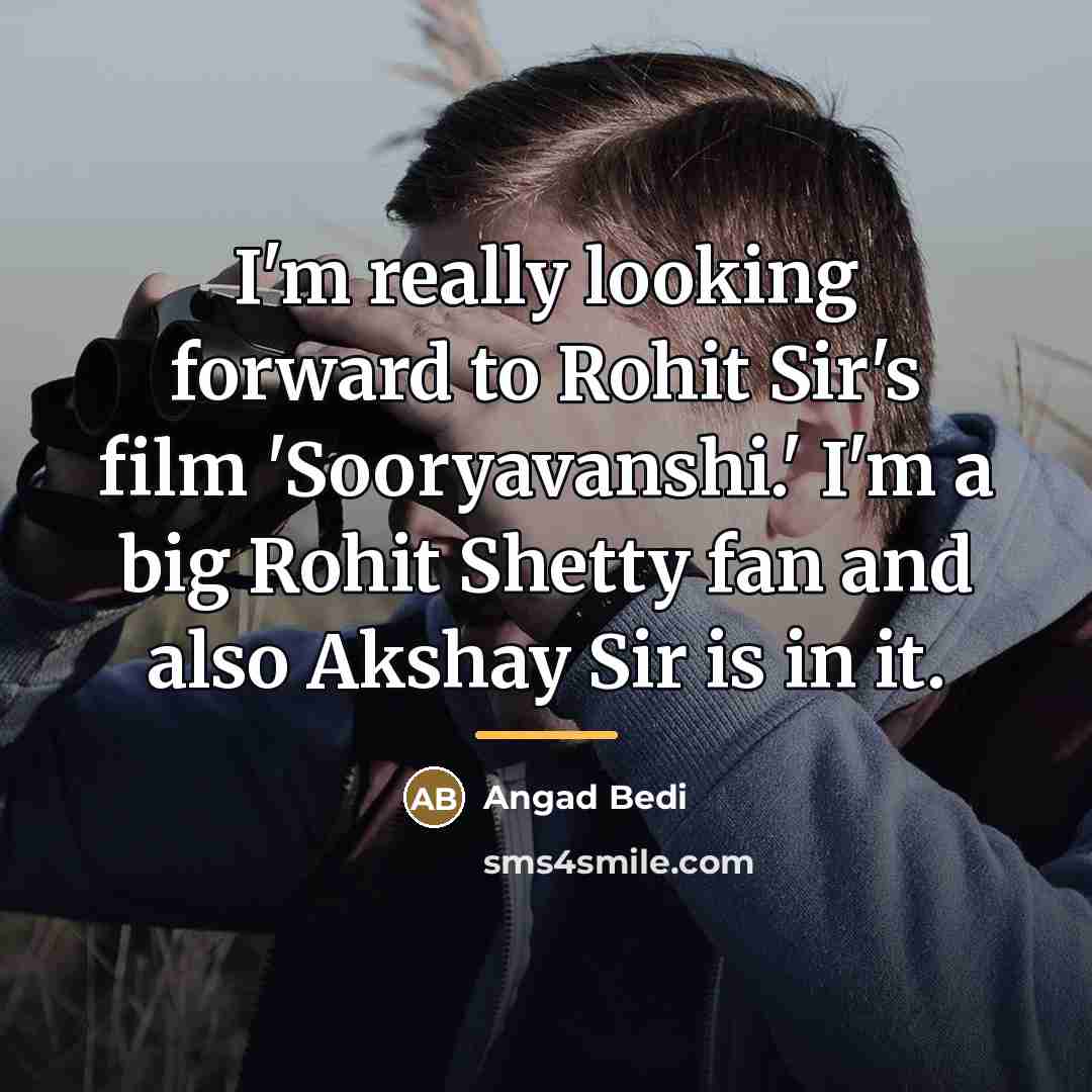 “I'm really looking forward to Rohit Sir's film 'Sooryavanshi.' I'm…” quote by Angad Bedi