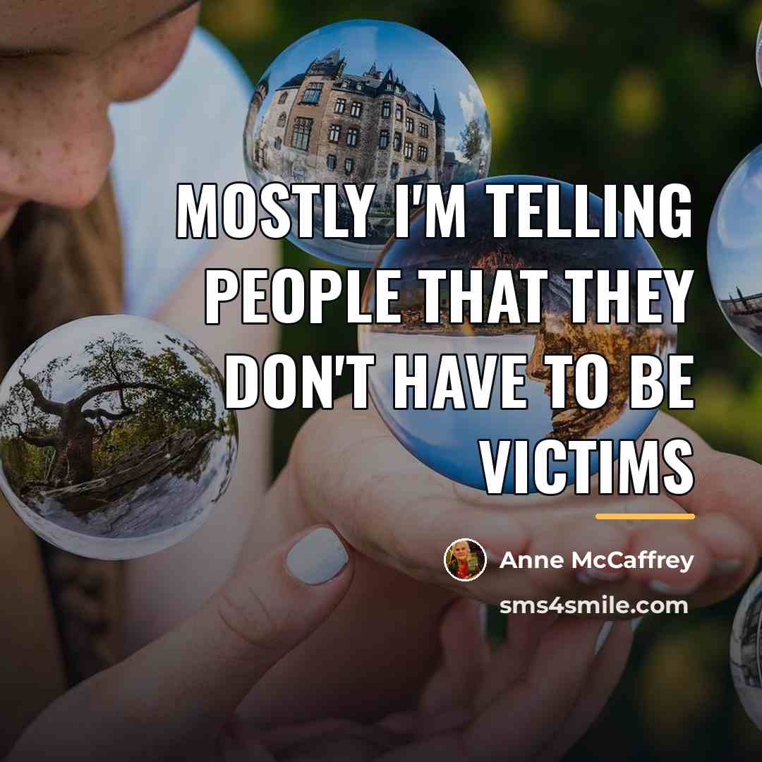 “Mostly I'm telling people that they don't have to be…” quote by Anne McCaffrey