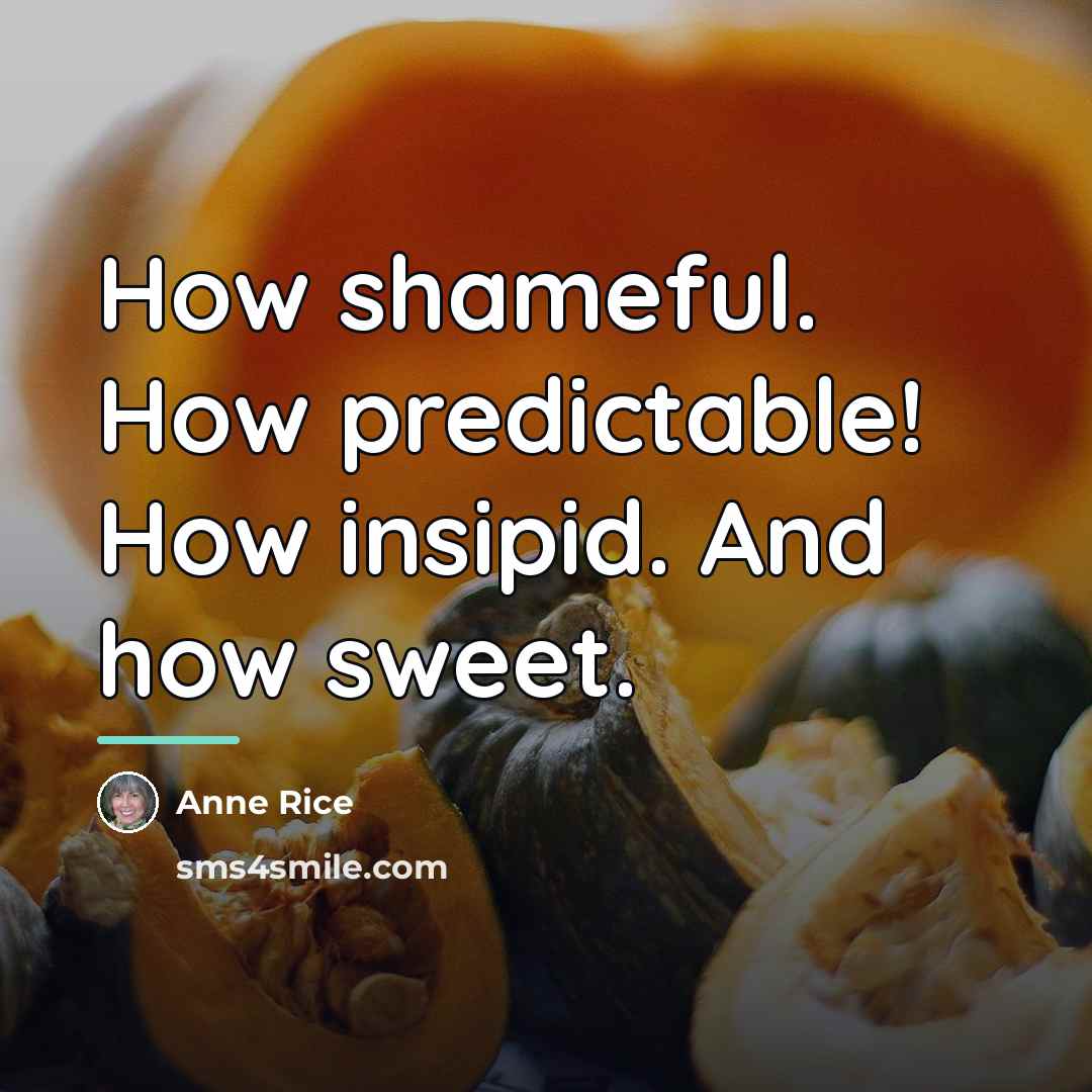 “How shameful. How predictable! How insipid. And how sweet.…” quote by Anne Rice