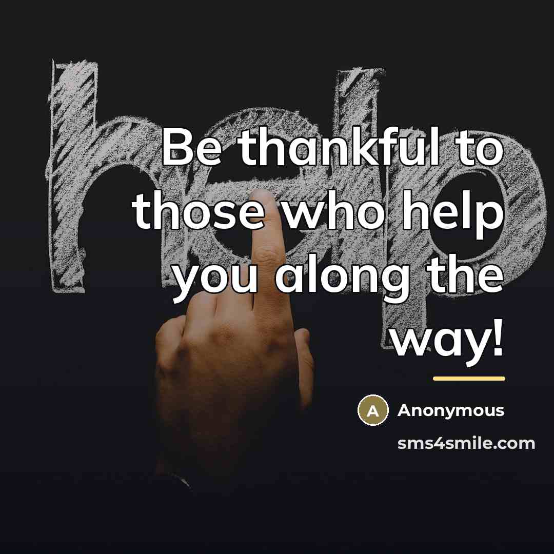 “Be thankful to those who help you along the way!…” quote by Anonymous