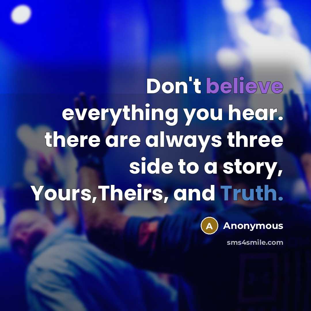 “Don't believe everything you hear. there are always three side…” quote by Anonymous