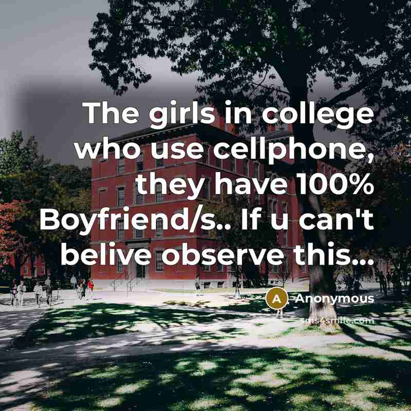 “The girls in college who use cellphone, they have 100% Boyfriend/s.. If u can't belive observe this...” quote by Anonymous
