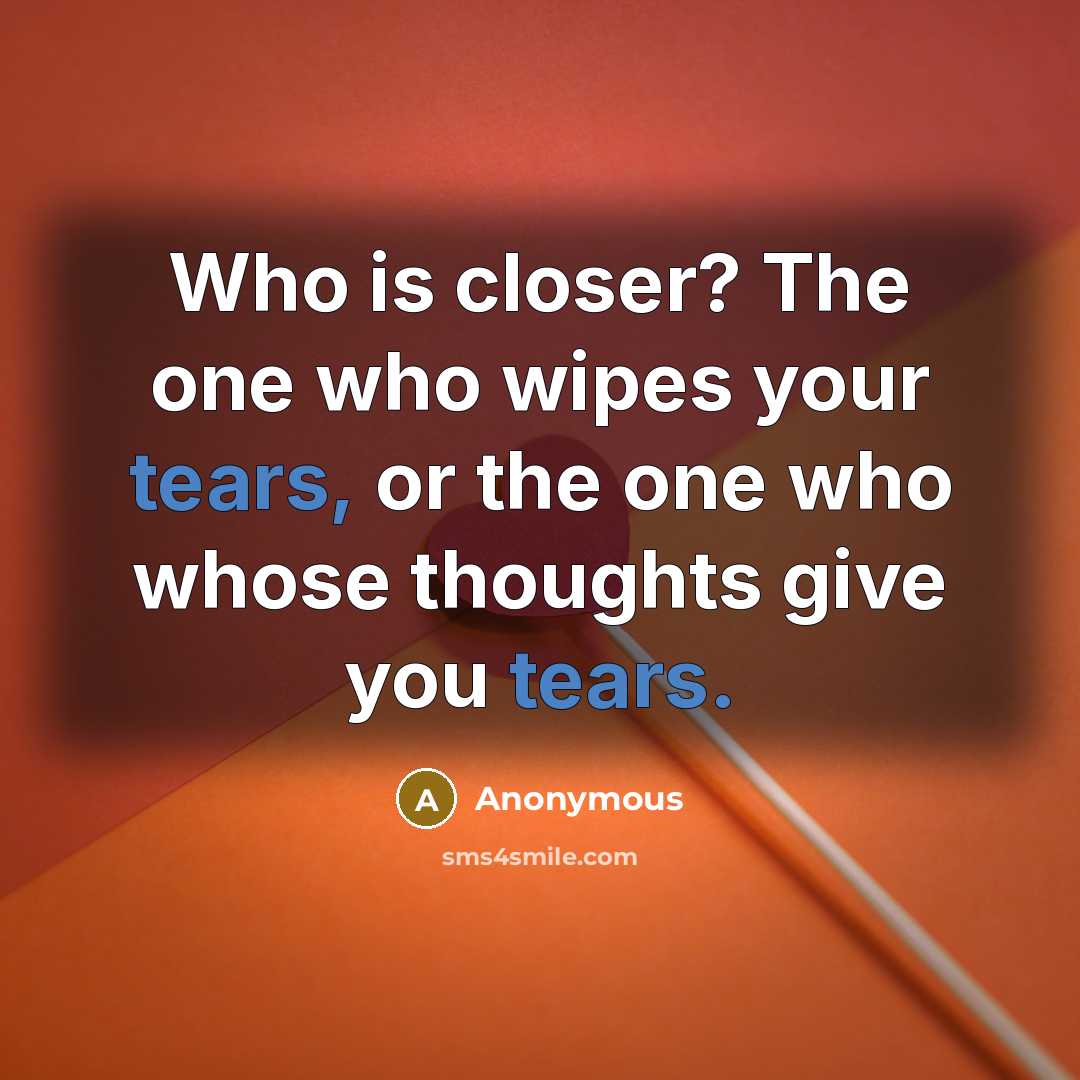 “Who is closer? The one who wipes your tears, or…” quote by Anonymous