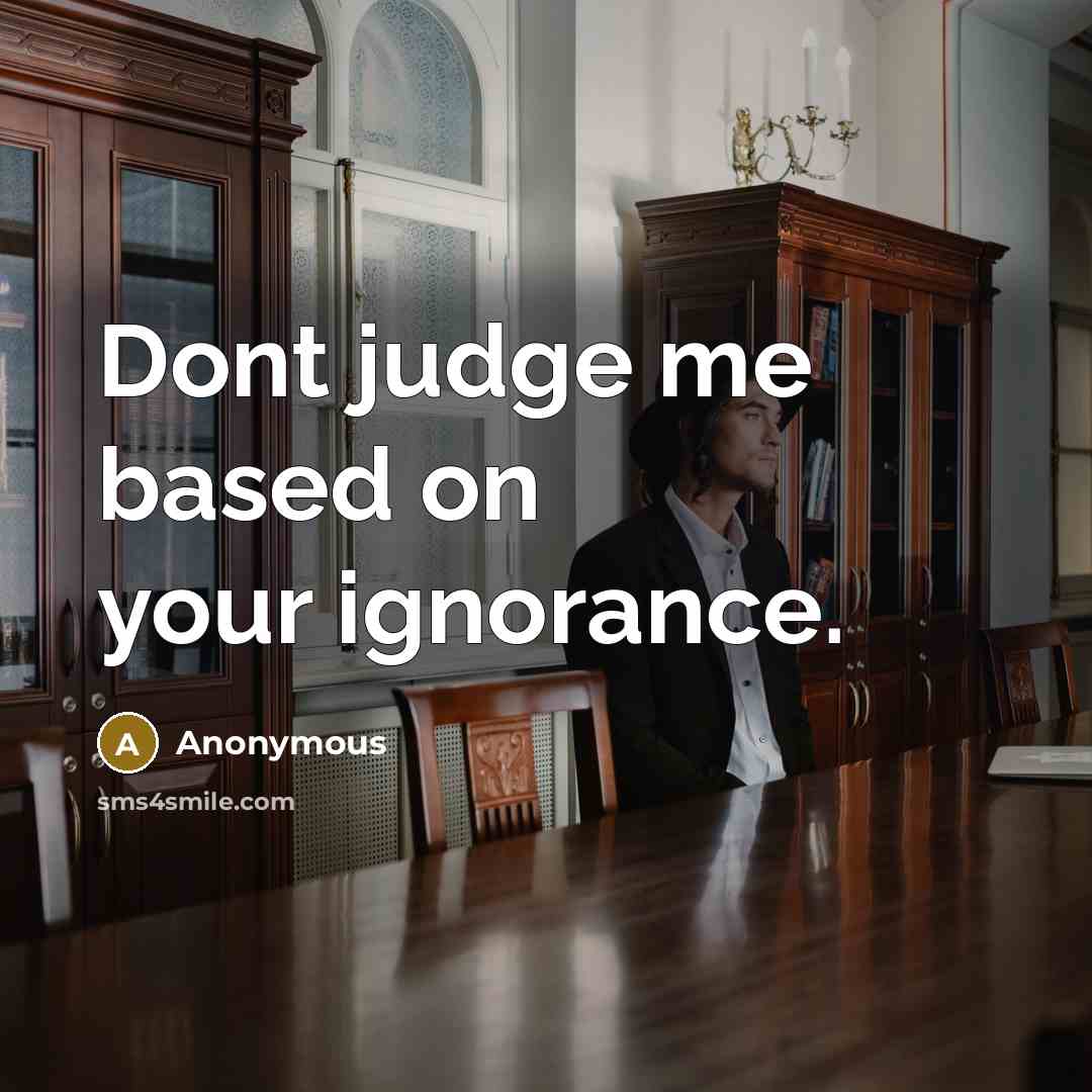 “Dont judge me based on your ignorance.…” quote by Anonymous