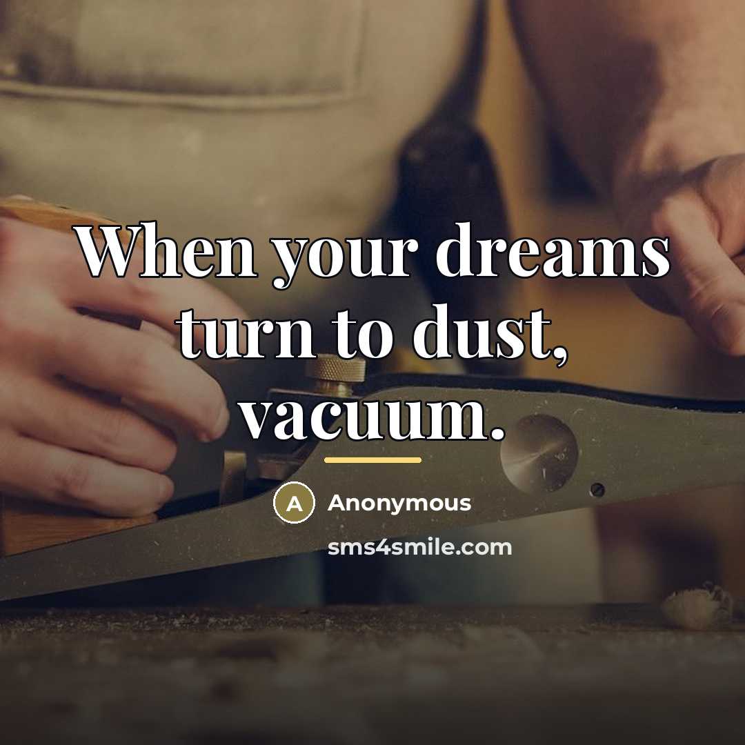 “When your dreams turn to dust, vacuum.…” quote by Anonymous