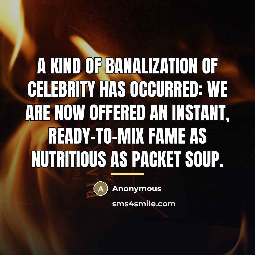 “A kind of banalization of celebrity has occurred: we are…” quote by Anonymous