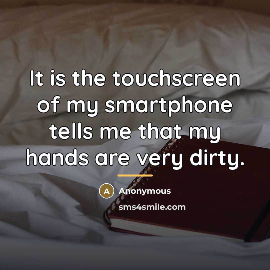 “It is the touchscreen of my smartphone tells me that…” quote by Anonymous