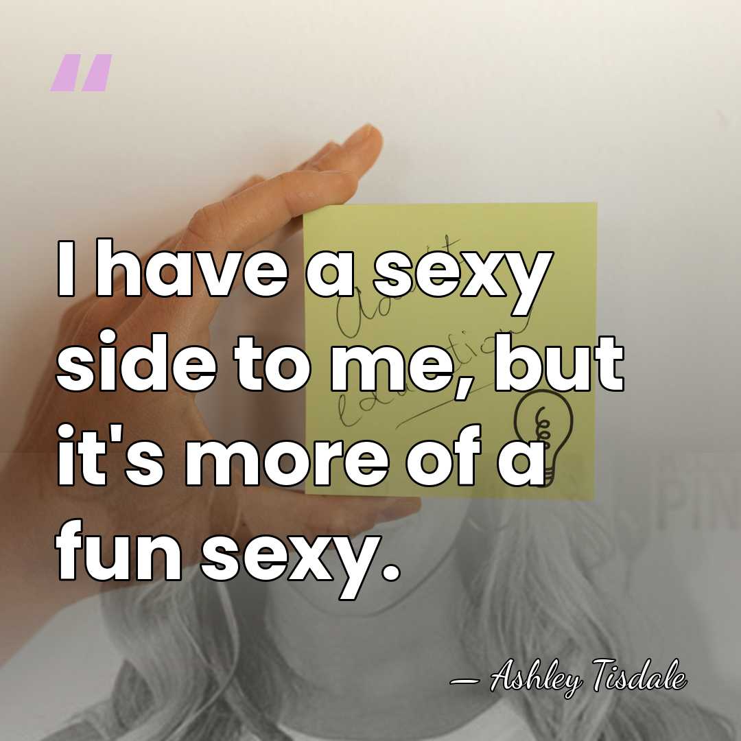 I have a sexy side to me, but it's more of a&hellip; - Ashley Tisdale