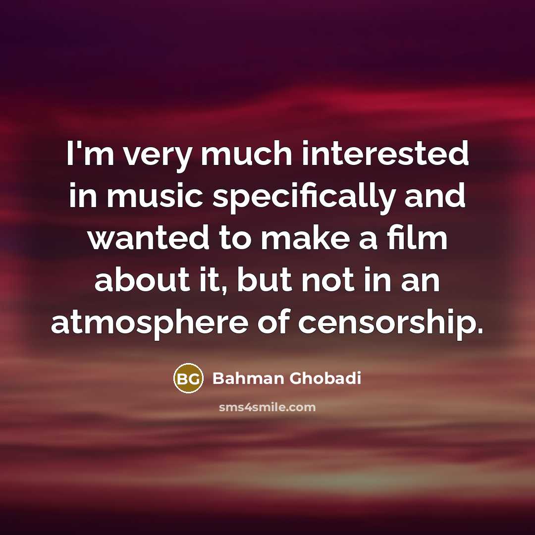 “I'm very much interested in music specifically and wanted to…” quote by Bahman Ghobadi