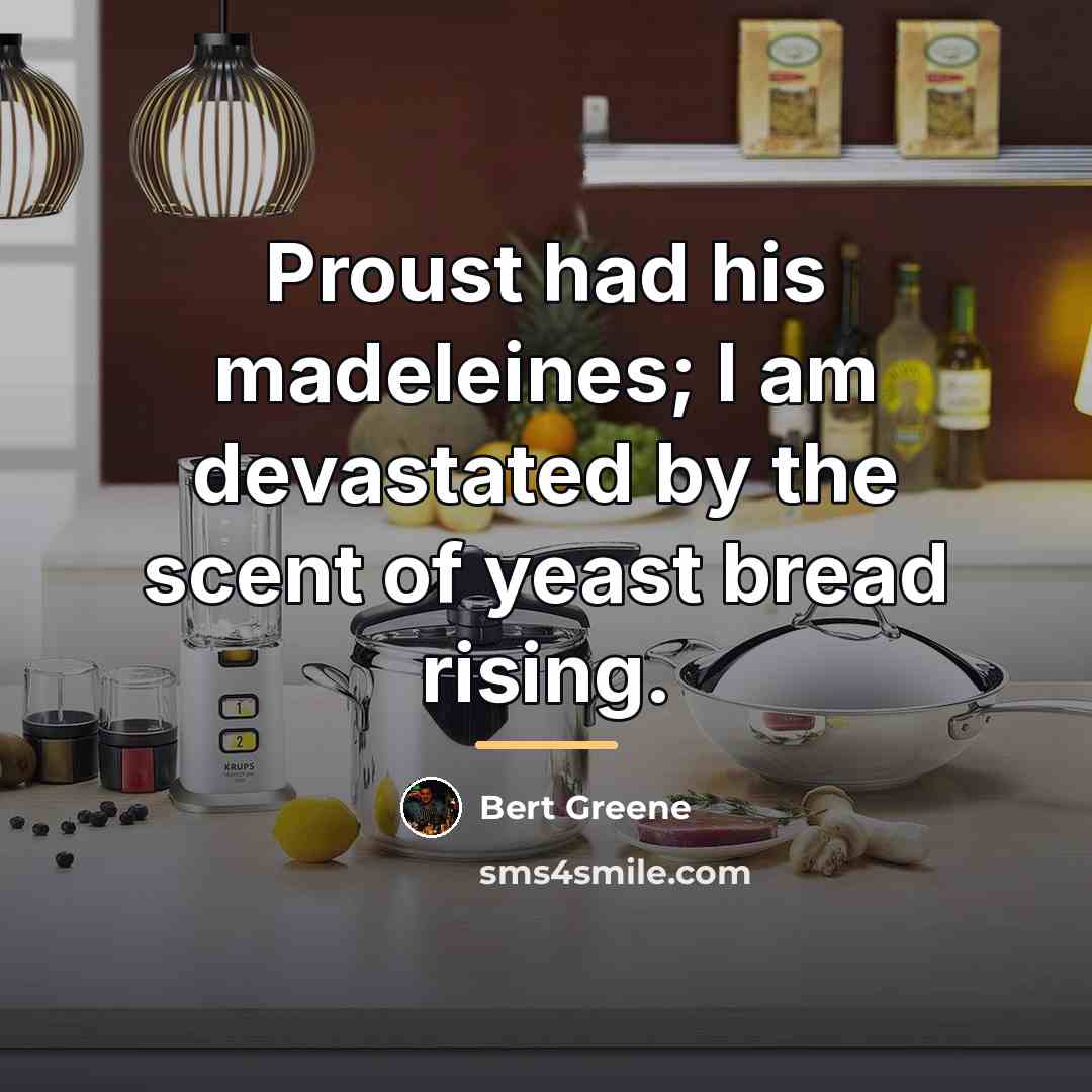 “Proust had his madeleines; I am devastated by the scent…” quote by Bert Greene